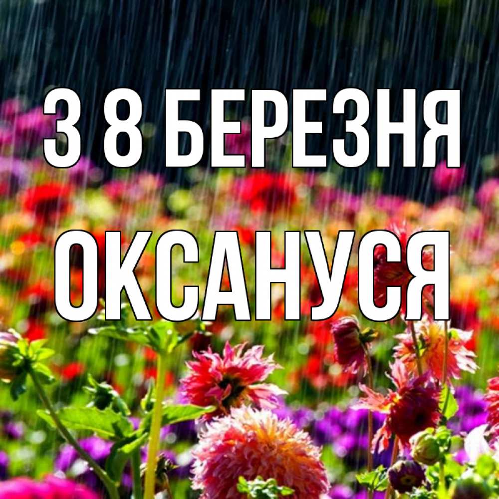 Открытка на каждый день з підписом, Оксануся З 8 БЕРЕЗНЯ цветы под дождиком к международному женскому дню Прикольна листівка з побажанням онлайн скачати безкоштовно 