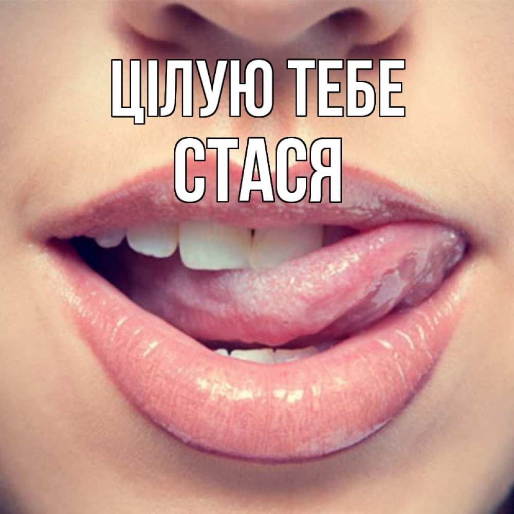 Открытка на каждый день з підписом, Стася Цілую тебе губы с языком Прикольна листівка з побажанням онлайн скачати безкоштовно 