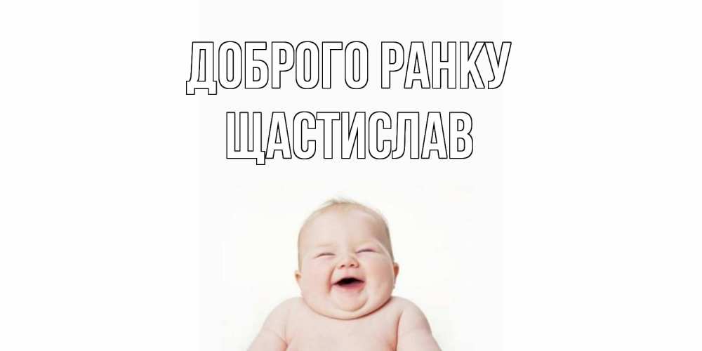 Открытка на каждый день з підписом, Щастислав Доброго ранку малыш с улыбкой Прикольна листівка з побажанням онлайн скачати безкоштовно 