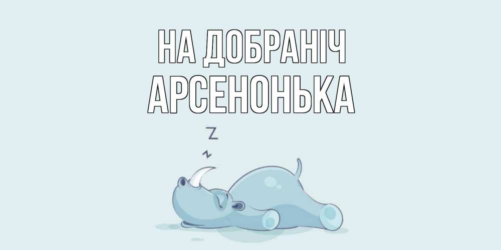 Открытка на каждый день з підписом, Арсенонька На добраніч сладких снов с носорогом Прикольна листівка з побажанням онлайн скачати безкоштовно 