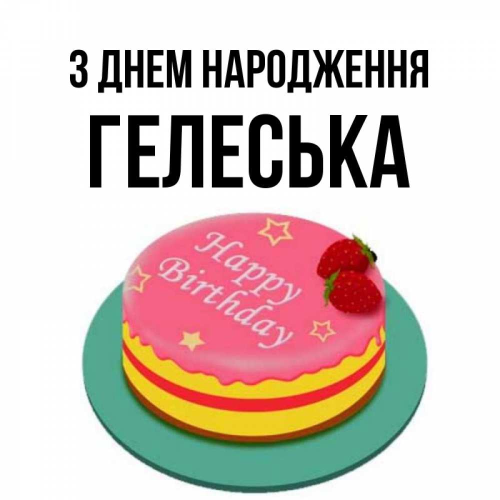 Открытка на каждый день з підписом, Гелеська З Днем народження торт, клубника, днюха Прикольна листівка з побажанням онлайн скачати безкоштовно 