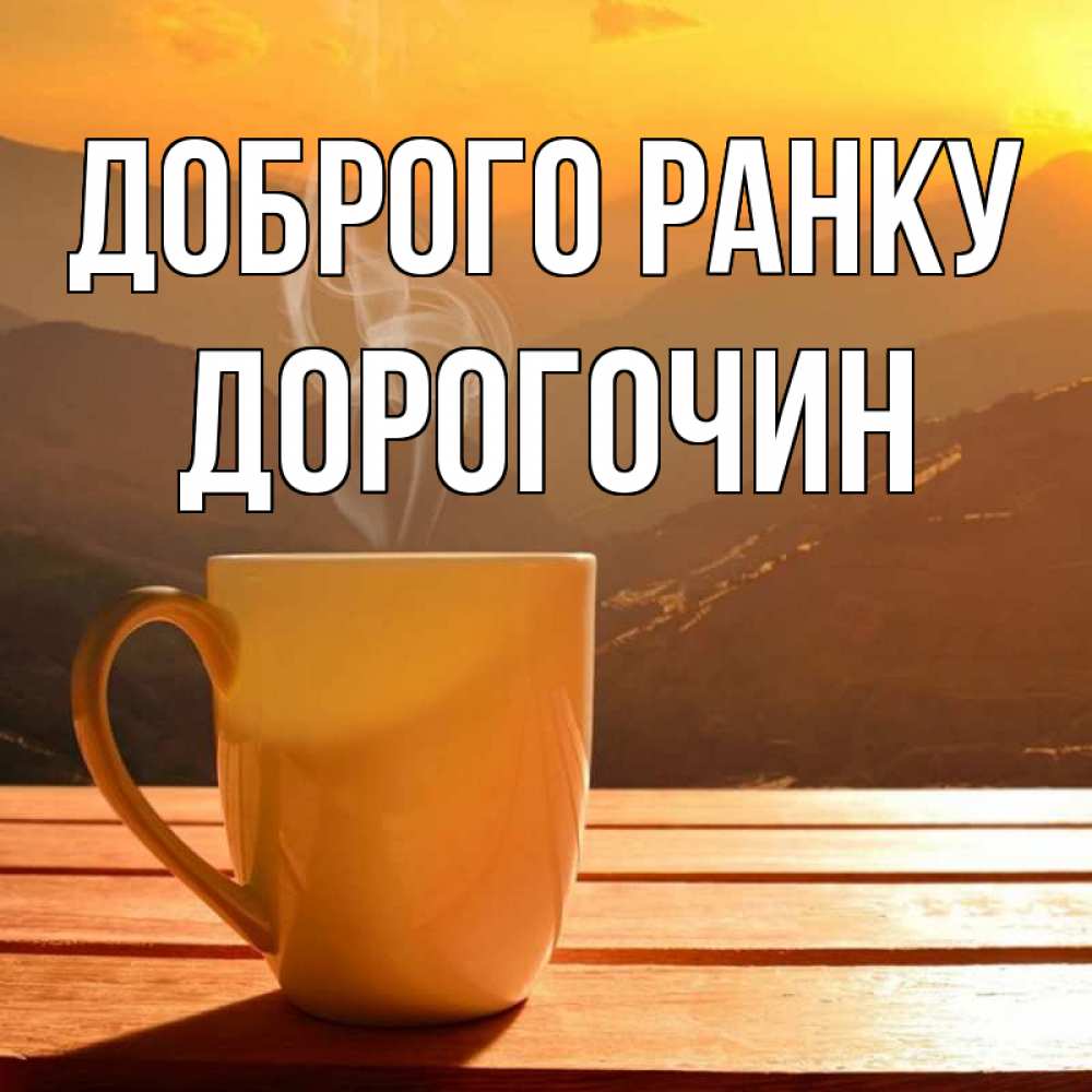 Открытка на каждый день з підписом, Дорогочин Доброго ранку кофе в горах Прикольна листівка з побажанням онлайн скачати безкоштовно 