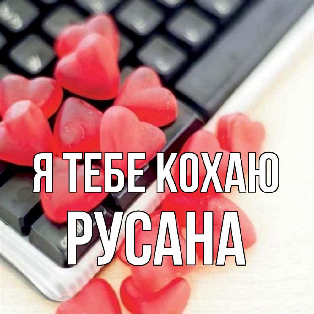Открытка на каждый день з підписом, Русана Я тебе кохаю конфеты в виде сердец Прикольна листівка з побажанням онлайн скачати безкоштовно 