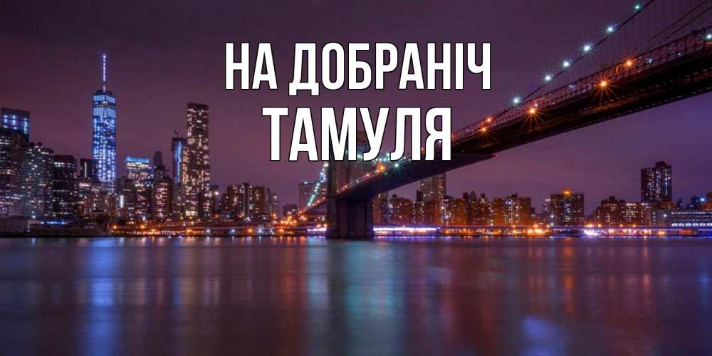 Открытка на каждый день з підписом, Тамуля На добраніч ночной мост Прикольна листівка з побажанням онлайн скачати безкоштовно 