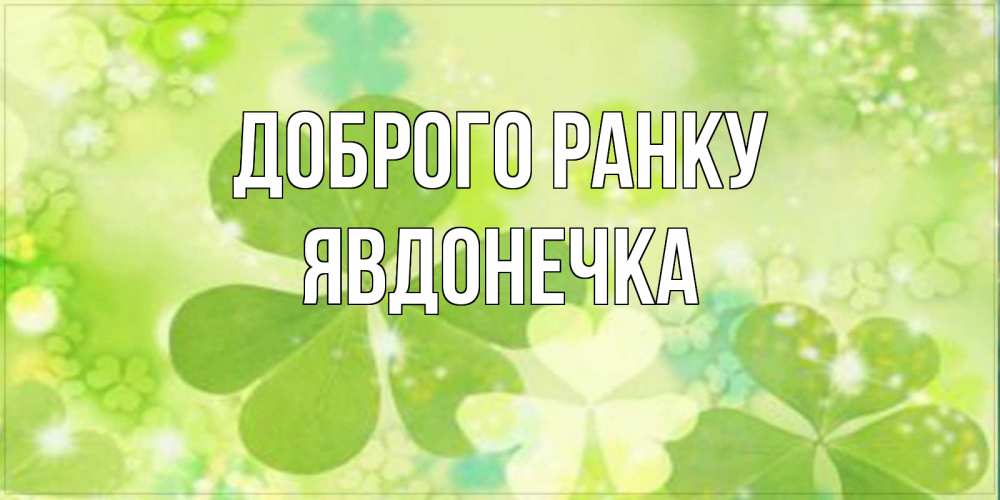 Открытка на каждый день з підписом, Явдонечка Доброго ранку открытка с листьями летними зелеными Прикольна листівка з побажанням онлайн скачати безкоштовно 