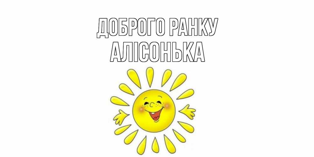 Открытка на каждый день з підписом, Алісонька Доброго ранку солнце Прикольна листівка з побажанням онлайн скачати безкоштовно 