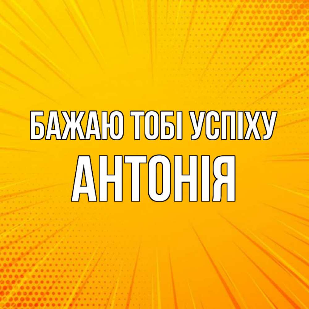 Открытка на каждый день з підписом, Антонія Бажаю тобі успіху фон Прикольна листівка з побажанням онлайн скачати безкоштовно 