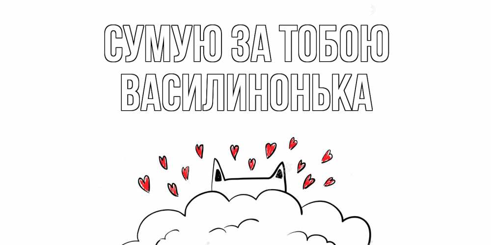 Открытка на каждый день з підписом, Василинонька Сумую за тобою котик скучает по тебе очень с сердечками Прикольна листівка з побажанням онлайн скачати безкоштовно 