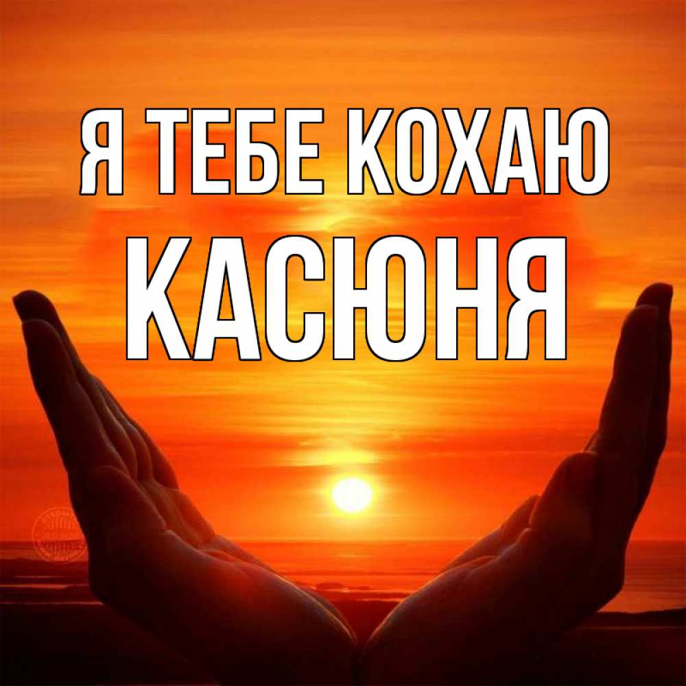 Открытка на каждый день з підписом, Касюня Я тебе кохаю в руках Прикольна листівка з побажанням онлайн скачати безкоштовно 