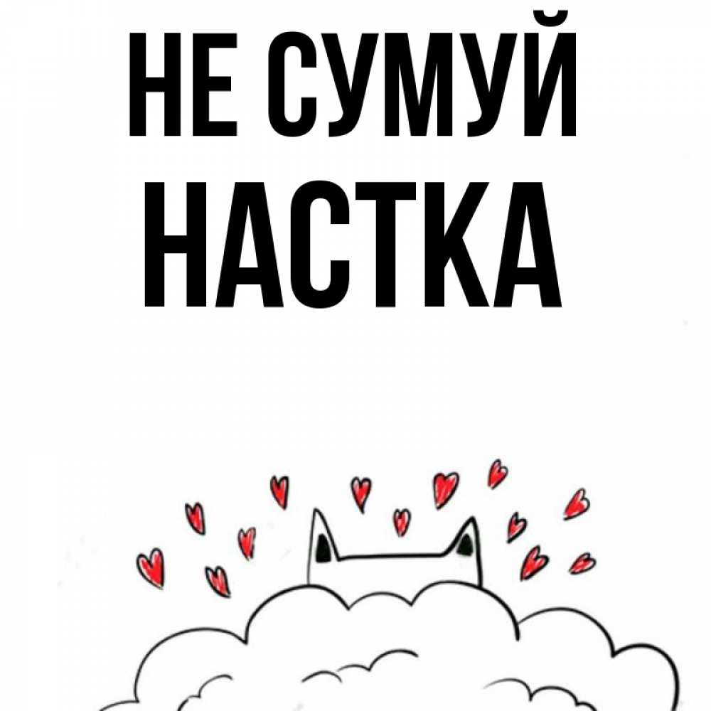 Открытка на каждый день з підписом, Настка Не сумуй облако и ушки котика с сердечками Прикольна листівка з побажанням онлайн скачати безкоштовно 