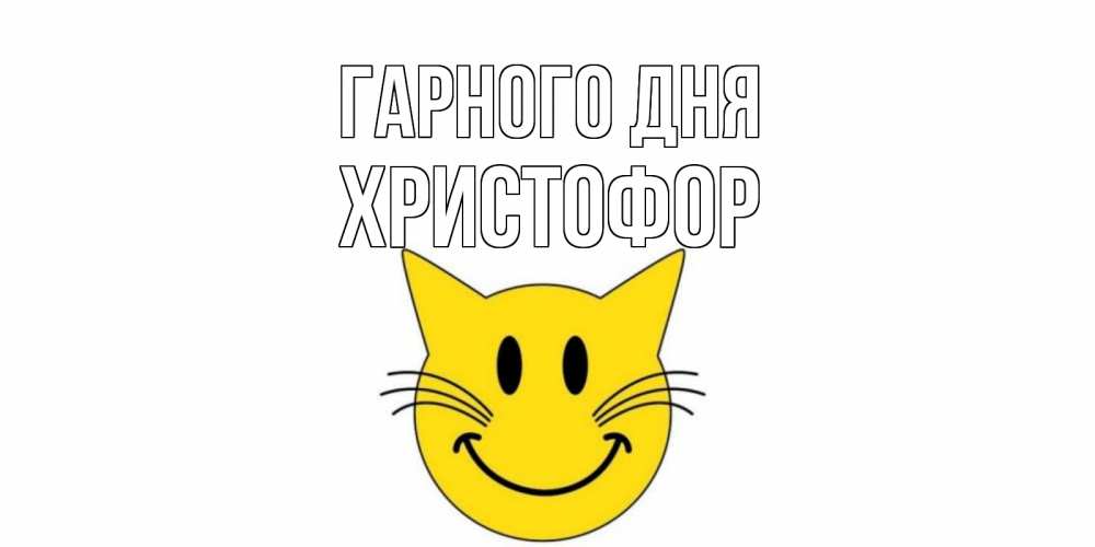 Открытка на каждый день з підписом, Христофор Гарного дня открытка с котом Прикольна листівка з побажанням онлайн скачати безкоштовно 