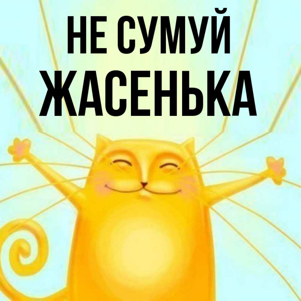 Открытка на каждый день з підписом, Жасенька Не сумуй обнимашки усатые Прикольна листівка з побажанням онлайн скачати безкоштовно 