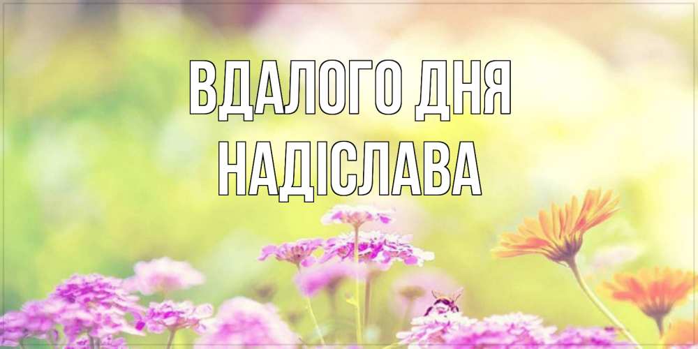 Открытка на каждый день з підписом, Надіслава Вдалого дня красивая открытка с летней темой Прикольна листівка з побажанням онлайн скачати безкоштовно 