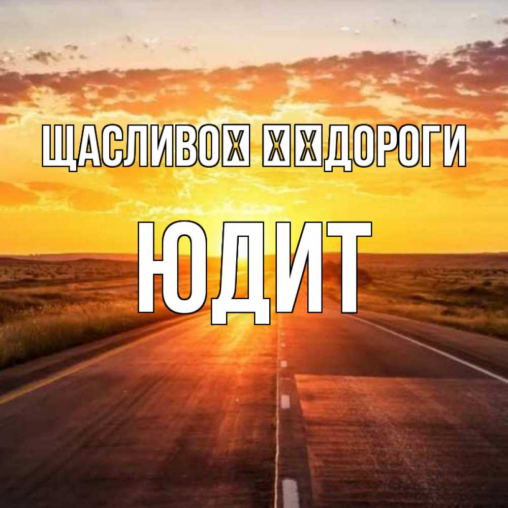 Открытка на каждый день з підписом, Юдит Щасливої ​​дороги солнечный свет, закат Прикольна листівка з побажанням онлайн скачати безкоштовно 