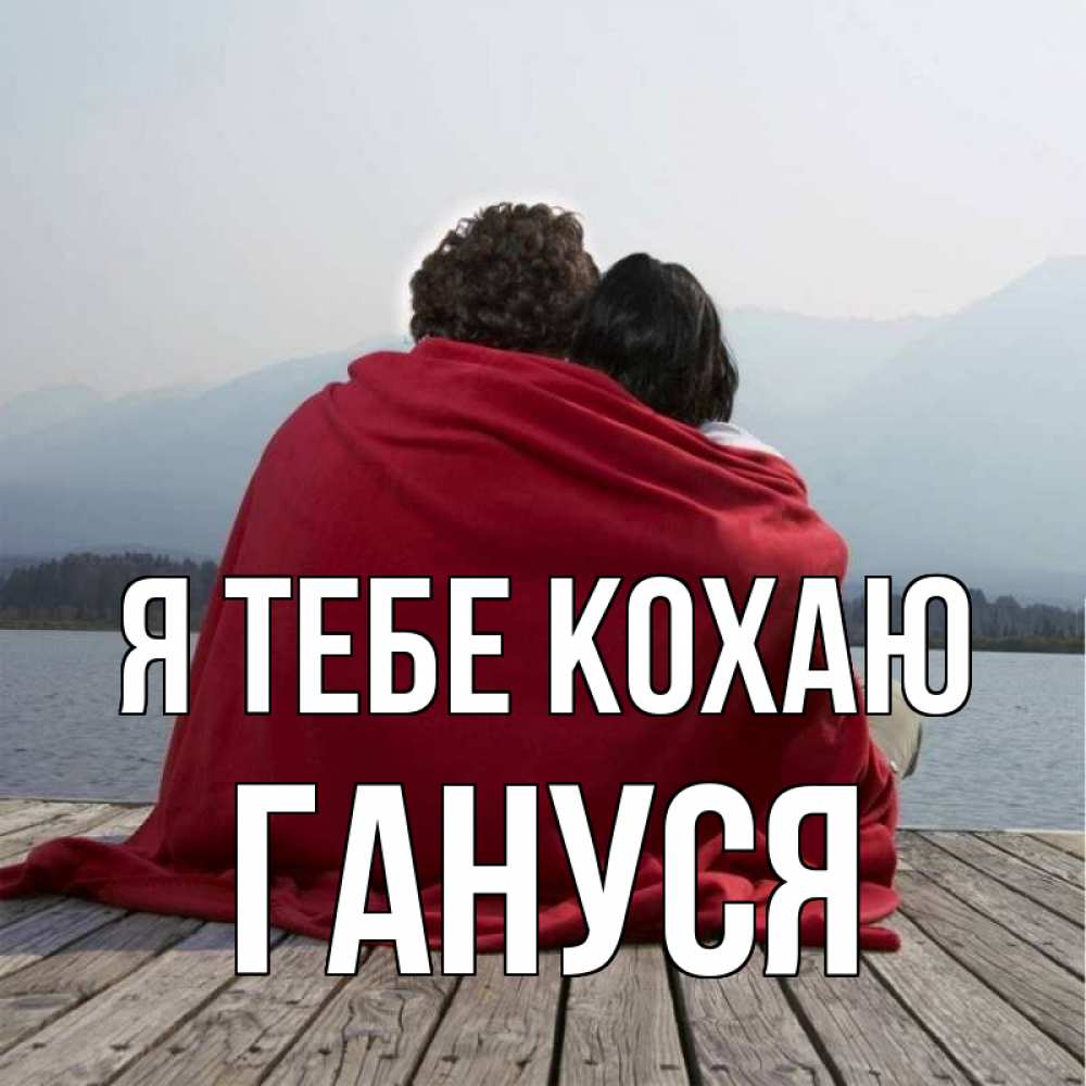 Открытка на каждый день з підписом, Гануся Я тебе кохаю плед Прикольна листівка з побажанням онлайн скачати безкоштовно 