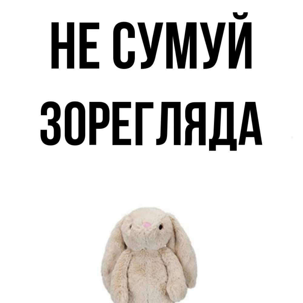 Открытка на каждый день з підписом, Зорегляда Не сумуй детская игрушка зайчика Прикольна листівка з побажанням онлайн скачати безкоштовно 