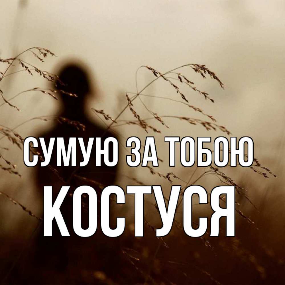 Открытка на каждый день з підписом, Костуся Сумую за тобою силуэт девушки Прикольна листівка з побажанням онлайн скачати безкоштовно 
