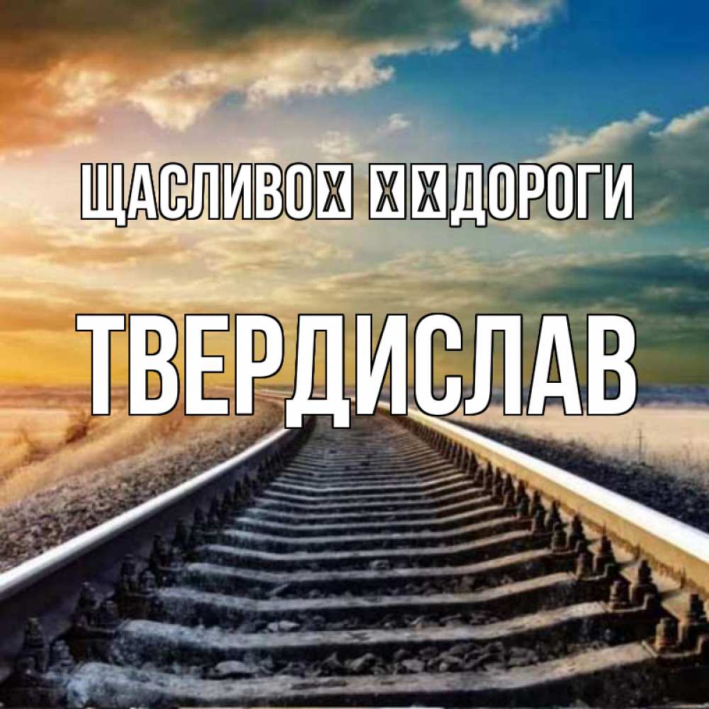Открытка на каждый день з підписом, Твердислав Щасливої ​​дороги рельсы уходящие в даль Прикольна листівка з побажанням онлайн скачати безкоштовно 