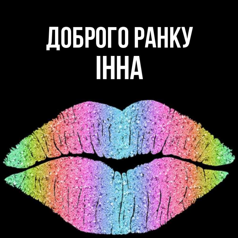 Открытка на каждый день з підписом, Інна Доброго ранку радужные губы Прикольна листівка з побажанням онлайн скачати безкоштовно 