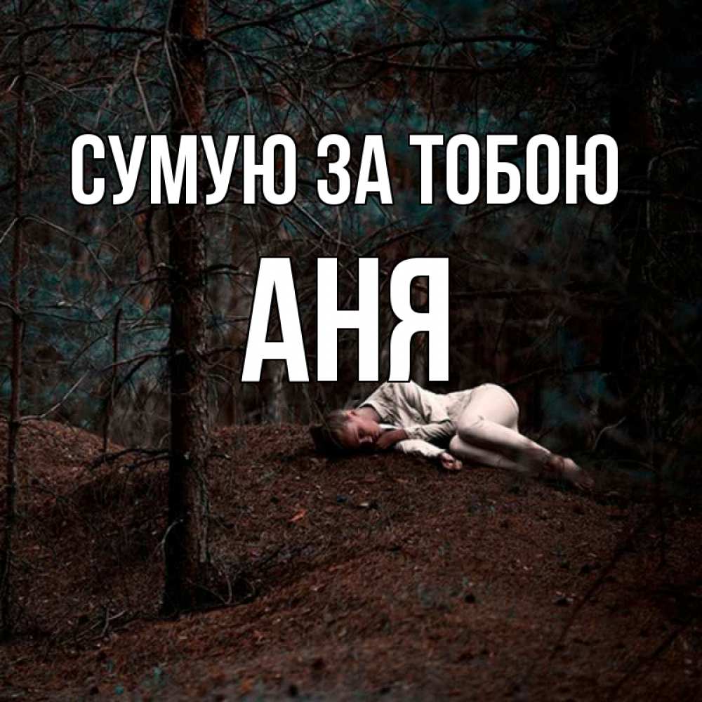 Открытка на каждый день з підписом, Аня Сумую за тобою очень Прикольна листівка з побажанням онлайн скачати безкоштовно 