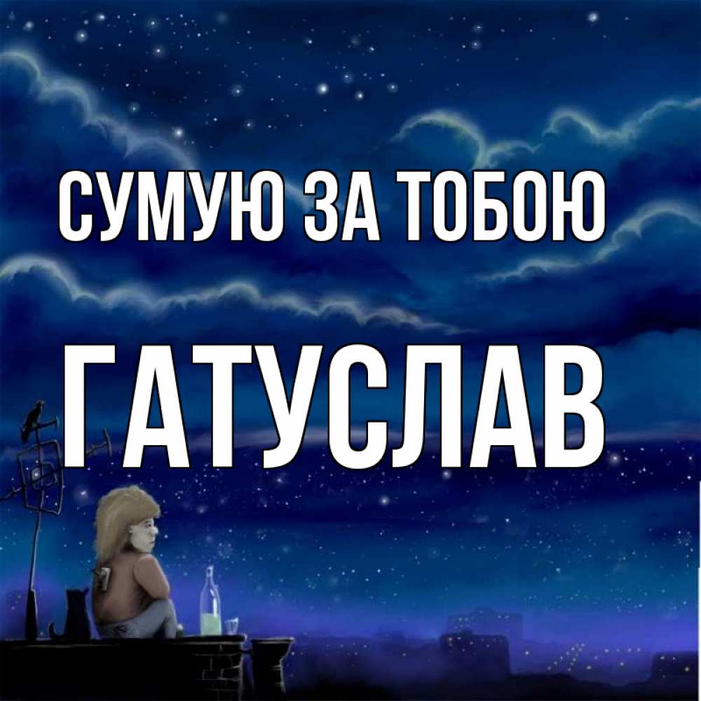 Открытка на каждый день з підписом, Гатуслав Сумую за тобою на крыше 1 Прикольна листівка з побажанням онлайн скачати безкоштовно 