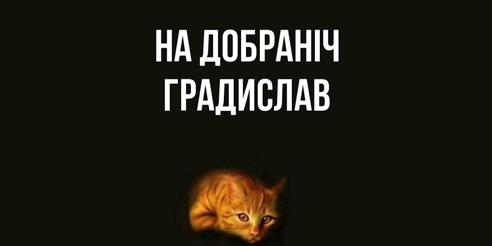 Открытка на каждый день з підписом, Градислав На добраніч кот Прикольна листівка з побажанням онлайн скачати безкоштовно 