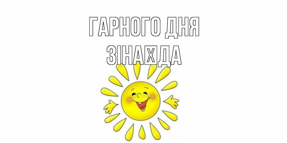 Открытка на каждый день з підписом, Зінаїда Гарного дня открытка на каждый день Прикольна листівка з побажанням онлайн скачати безкоштовно 