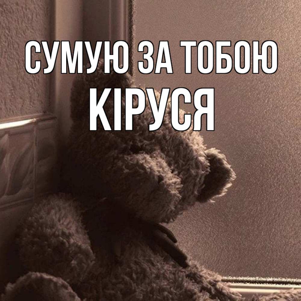 Открытка на каждый день з підписом, Кіруся Сумую за тобою скучаем тут Прикольна листівка з побажанням онлайн скачати безкоштовно 
