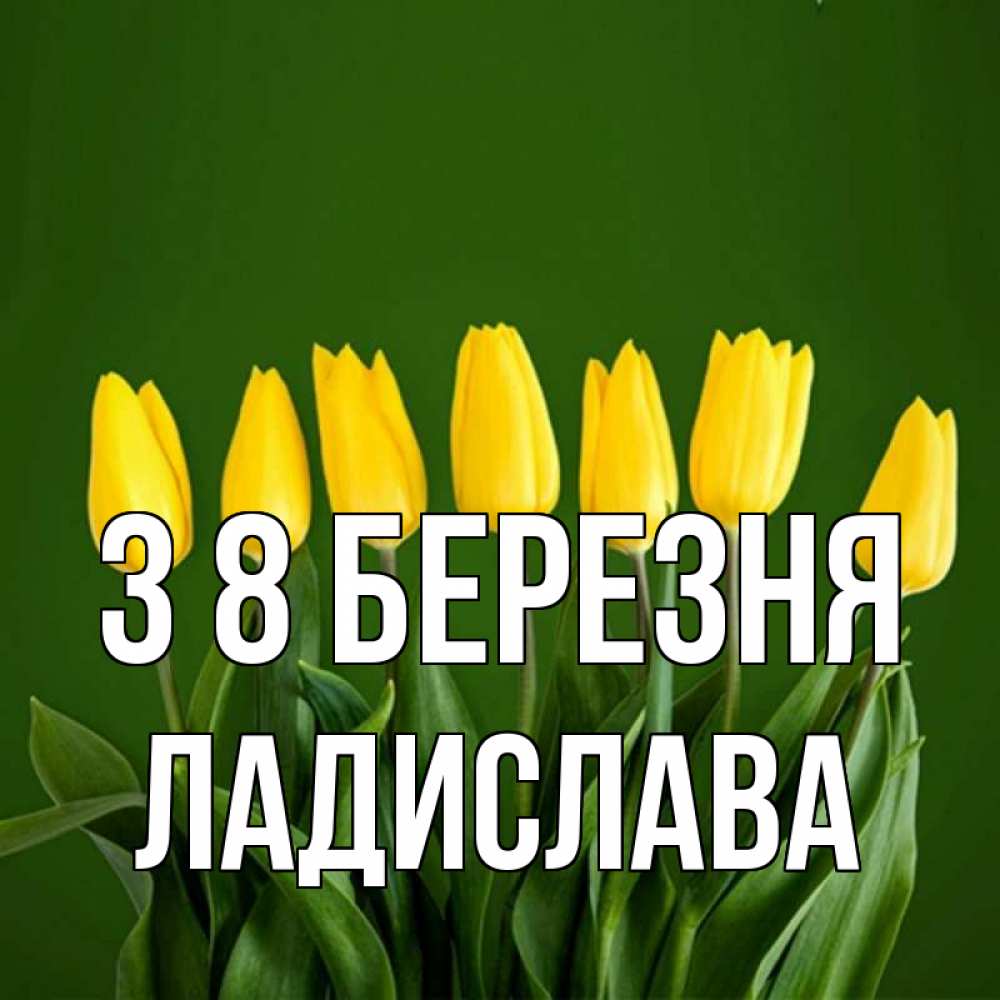 Открытка на каждый день з підписом, Ладислава З 8 БЕРЕЗНЯ желтого цвета 3 Прикольна листівка з побажанням онлайн скачати безкоштовно 