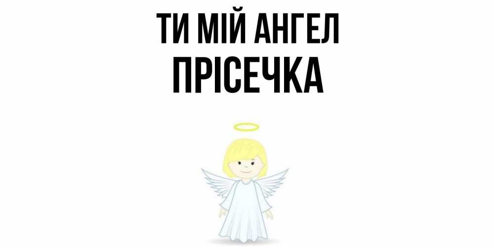 Открытка на каждый день з підписом, Прісечка Ти мій ангел ангел Прикольна листівка з побажанням онлайн скачати безкоштовно 
