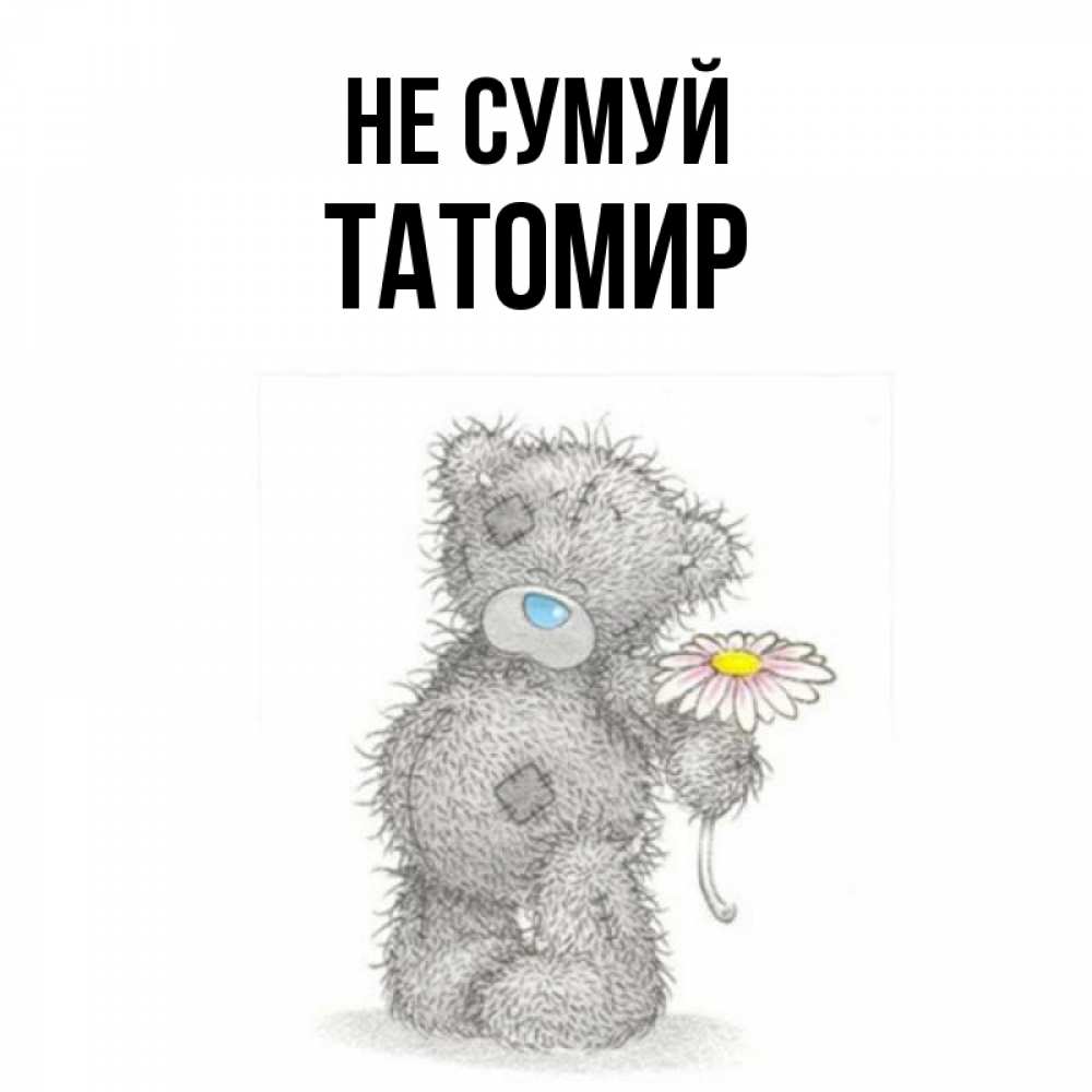 Открытка на каждый день з підписом, Татомир Не сумуй Плюшевый медвежонок с заплатками Прикольна листівка з побажанням онлайн скачати безкоштовно 
