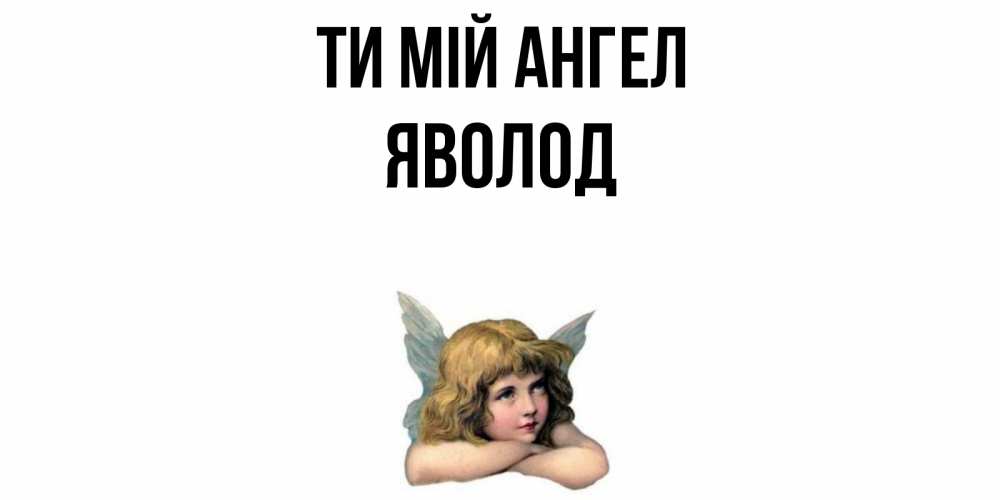 Открытка на каждый день з підписом, Яволод Ти мій ангел ангел Прикольна листівка з побажанням онлайн скачати безкоштовно 