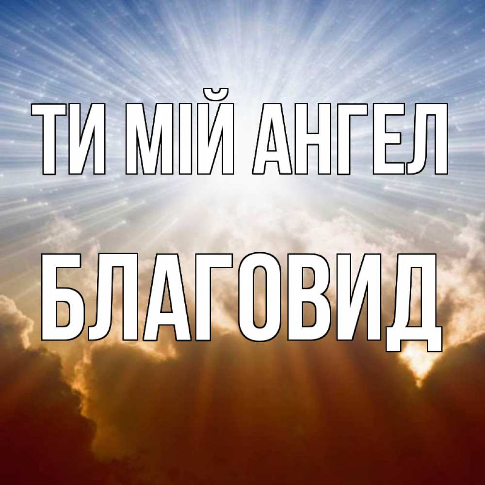 Открытка на каждый день з підписом, Благовид Ти мій ангел ангельский свет на небе Прикольна листівка з побажанням онлайн скачати безкоштовно 