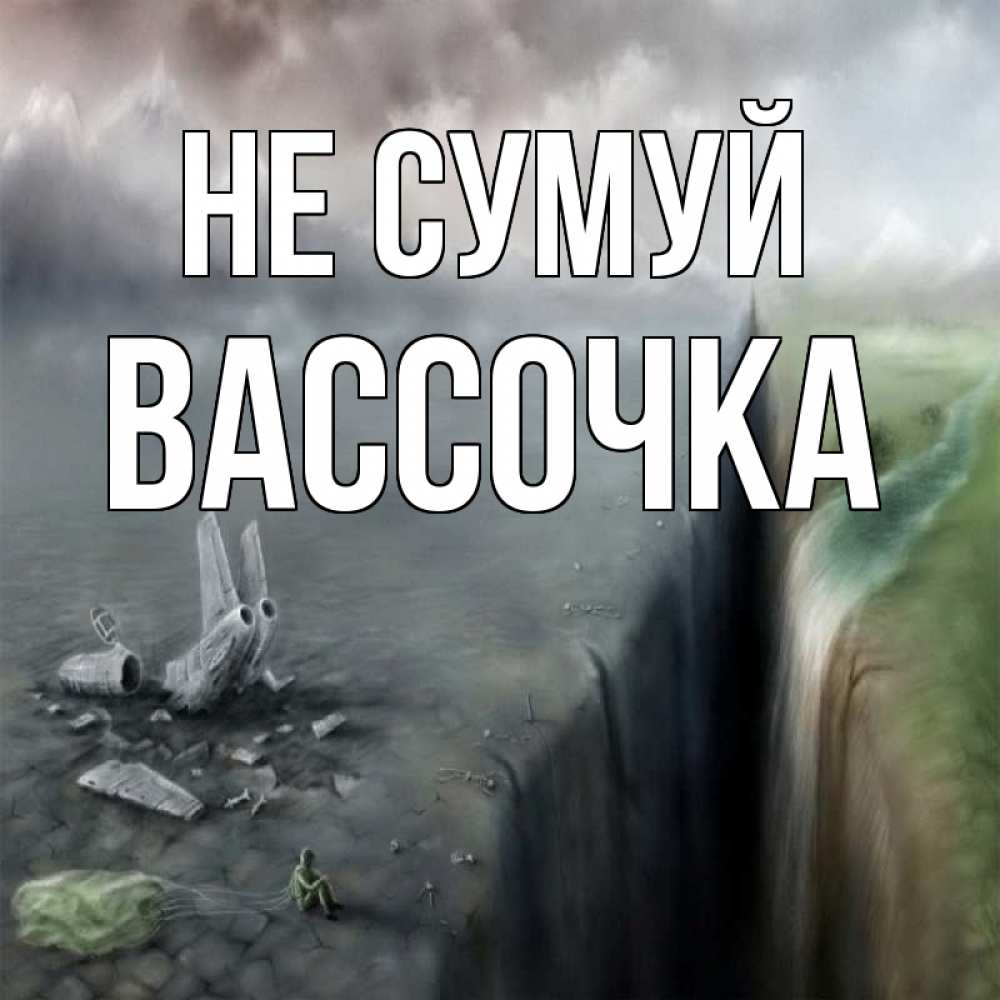 Открытка на каждый день з підписом, Вассочка Не сумуй все спаслись. Прикольна листівка з побажанням онлайн скачати безкоштовно 