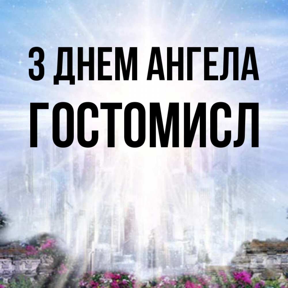 Открытка на каждый день з підписом, Гостомисл З Днем ангела небесный свет Прикольна листівка з побажанням онлайн скачати безкоштовно 