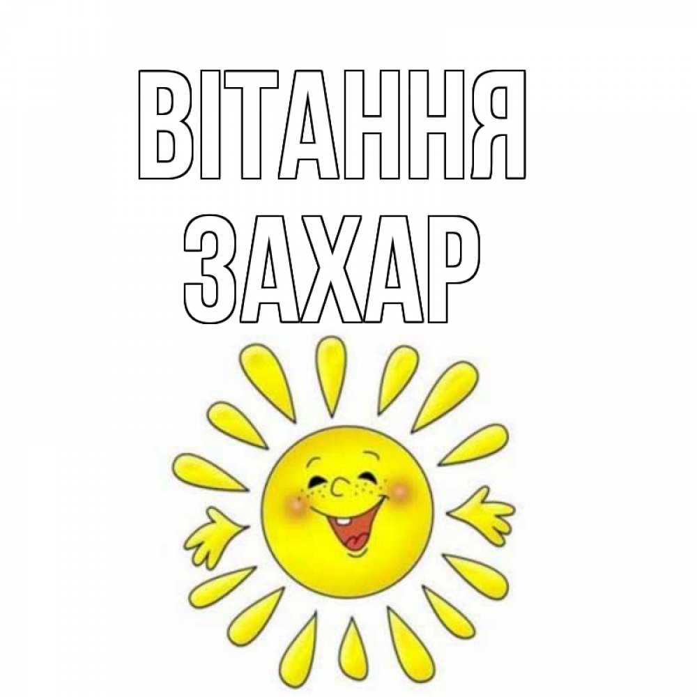 Открытка на каждый день з підписом, Захар Вітання солнце Прикольна листівка з побажанням онлайн скачати безкоштовно 