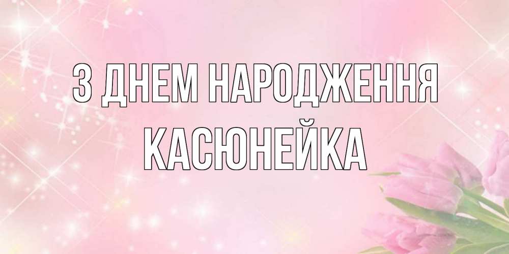 Открытка на каждый день з підписом, Касюнейка З Днем народження открытки в нежных цветах Прикольна листівка з побажанням онлайн скачати безкоштовно 