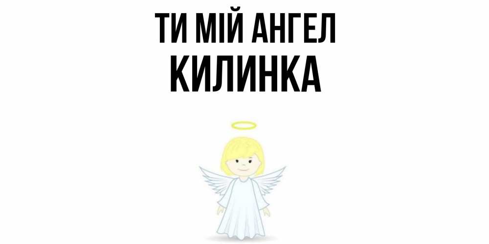 Открытка на каждый день з підписом, Килинка Ти мій ангел ангел Прикольна листівка з побажанням онлайн скачати безкоштовно 