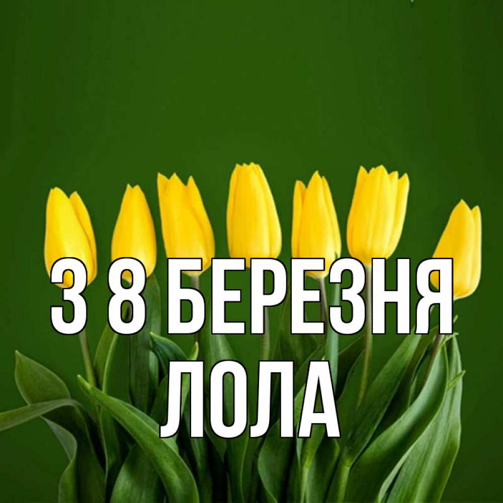 Открытка на каждый день з підписом, Лола З 8 БЕРЕЗНЯ желтого цвета 3 Прикольна листівка з побажанням онлайн скачати безкоштовно 