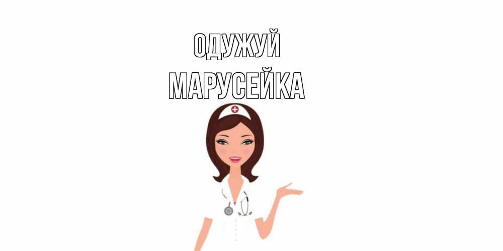 Открытка на каждый день з підписом, Марусейка Одужуй не болей с медсестрой Прикольна листівка з побажанням онлайн скачати безкоштовно 