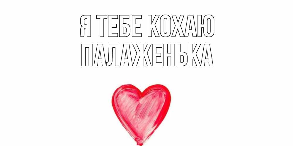 Открытка на каждый день з підписом, Палаженька Я тебе кохаю сердце, рисунок Прикольна листівка з побажанням онлайн скачати безкоштовно 