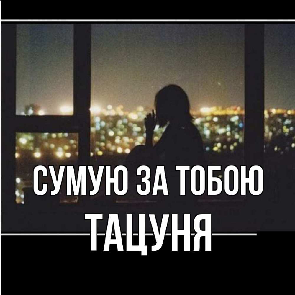 Открытка на каждый день з підписом, Тацуня Сумую за тобою у окна Прикольна листівка з побажанням онлайн скачати безкоштовно 