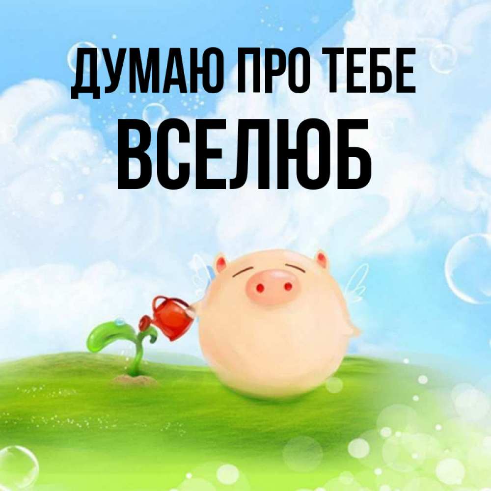 Открытка на каждый день з підписом, Вселюб Думаю про тебе позитивная свинюшка Прикольна листівка з побажанням онлайн скачати безкоштовно 
