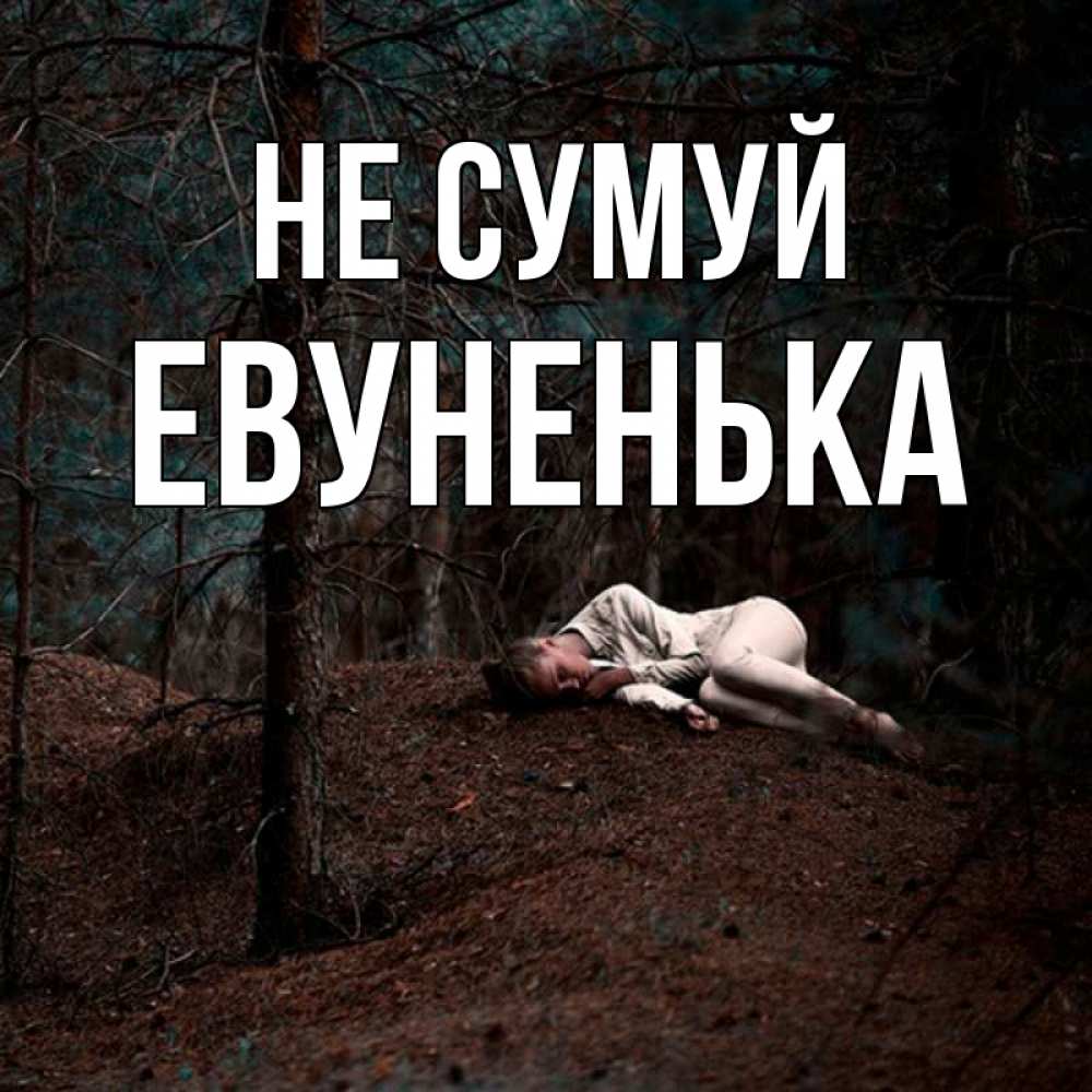 Открытка на каждый день з підписом, Евуненька Не сумуй лес Прикольна листівка з побажанням онлайн скачати безкоштовно 