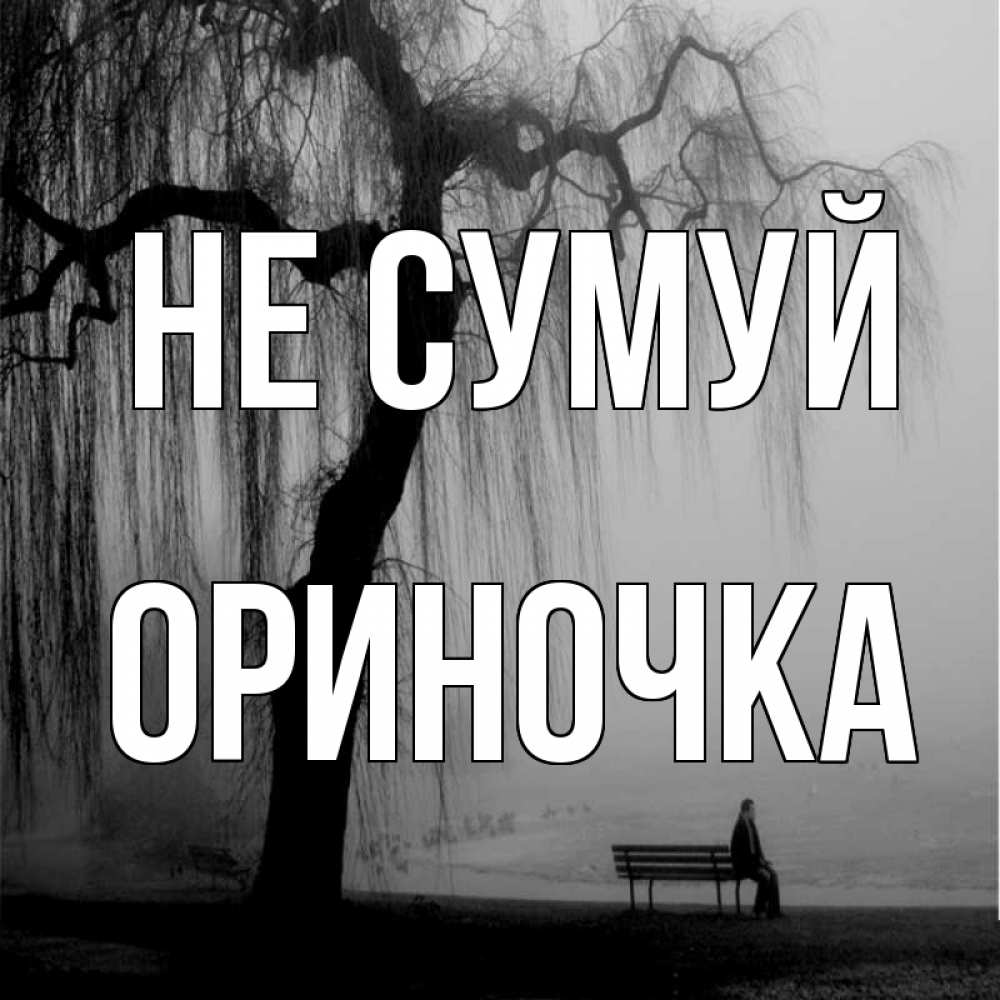 Открытка на каждый день з підписом, Ориночка Не сумуй висящие ветки дерева и лавочка под деревом Прикольна листівка з побажанням онлайн скачати безкоштовно 