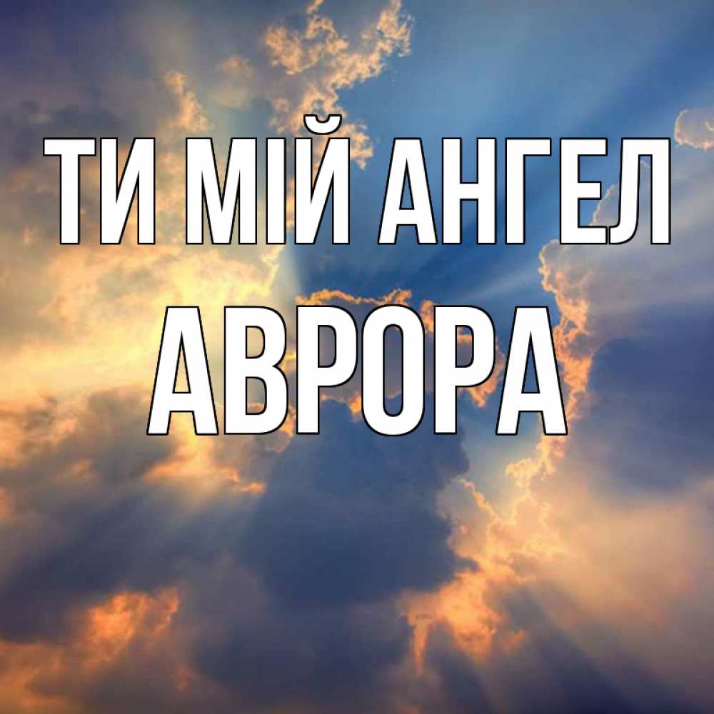 Открытка на каждый день з підписом, Аврора Ти мій ангел ангельский свет сквозь облака Прикольна листівка з побажанням онлайн скачати безкоштовно 