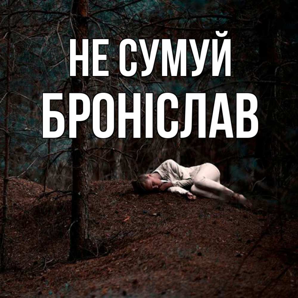 Открытка на каждый день з підписом, Броніслав Не сумуй лес Прикольна листівка з побажанням онлайн скачати безкоштовно 