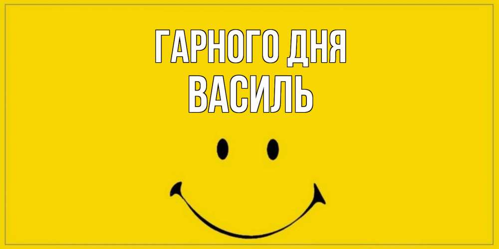 Открытка на каждый день з підписом, Василь Гарного дня улыбка Прикольна листівка з побажанням онлайн скачати безкоштовно 