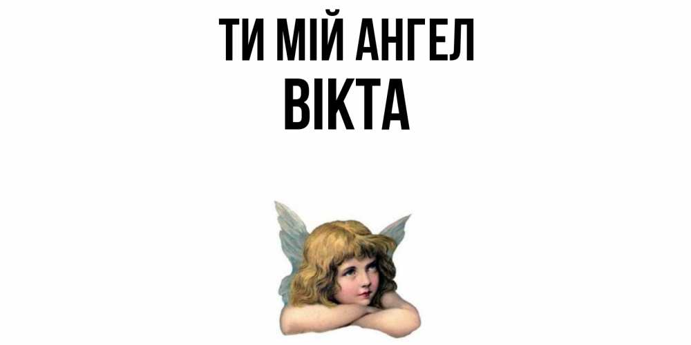 Открытка на каждый день з підписом, Вікта Ти мій ангел ангел Прикольна листівка з побажанням онлайн скачати безкоштовно 