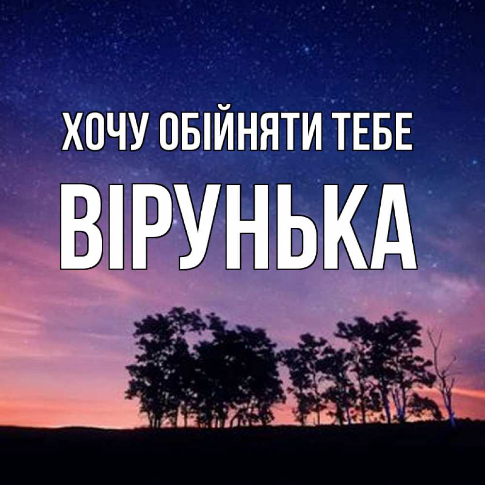 Открытка на каждый день з підписом, Вірунька Хочу обійняти тебе силуэты деревьев Прикольна листівка з побажанням онлайн скачати безкоштовно 
